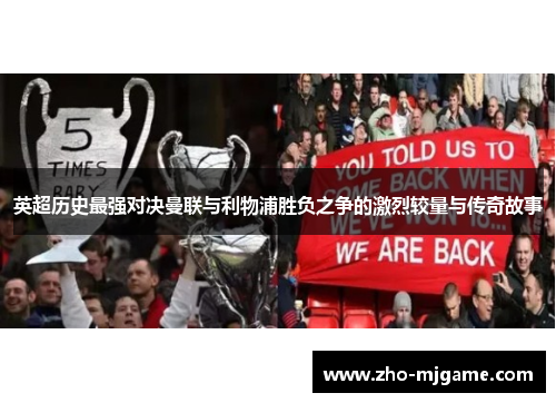 英超历史最强对决曼联与利物浦胜负之争的激烈较量与传奇故事 英超历史最强对决曼联与利物浦胜负之争的激烈较量与传奇故事