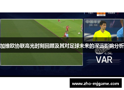 加维欧协联高光时刻回顾及其对足球未来的深远影响分析 加维欧协联高光时刻回顾及其对足球未来的深远影响分析