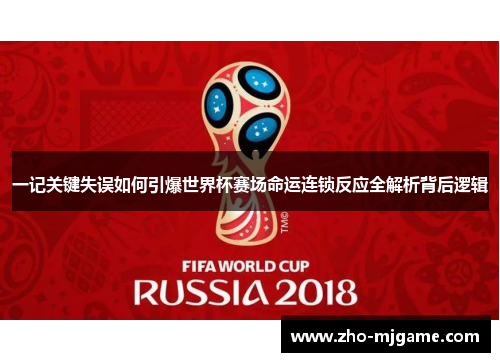 一记关键失误如何引爆世界杯赛场命运连锁反应全解析背后逻辑 一记关键失误如何引爆世界杯赛场命运连锁反应全解析背后逻辑