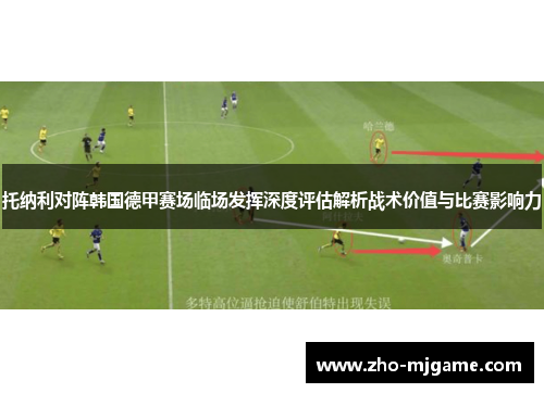托纳利对阵韩国德甲赛场临场发挥深度评估解析战术价值与比赛影响力
